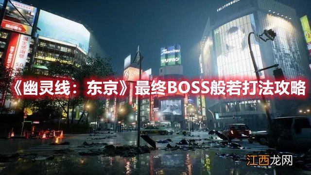 《幽灵线：东京》最终BOSS般若打法攻略