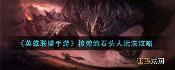 核弹流石头人玩法攻略 英雄联盟手游核弹流石头人怎么玩