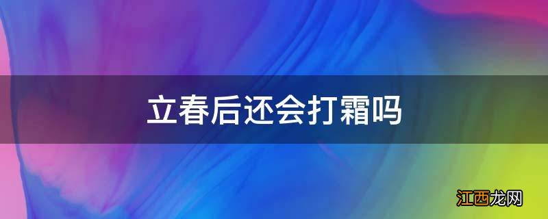 立春后还会打霜吗