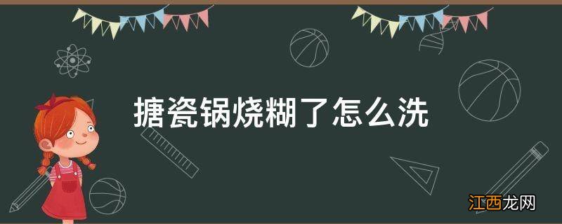 搪瓷锅烧糊了怎么洗