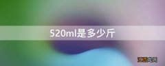 520ml是多少斤