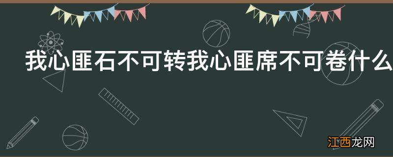 我心匪石不可转我心匪席不可卷什么意思