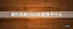 海伦凯勒1964年被授予什么