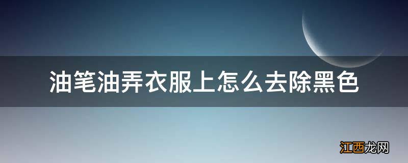 油笔油弄衣服上怎么去除黑色