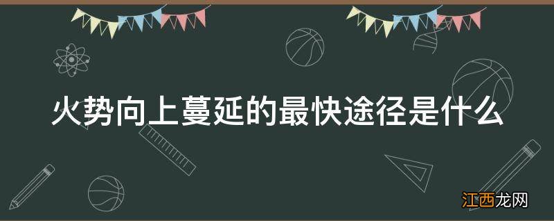 火势向上蔓延的最快途径是什么