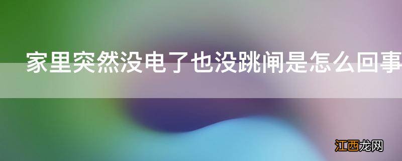 家里突然没电了也没跳闸是怎么回事