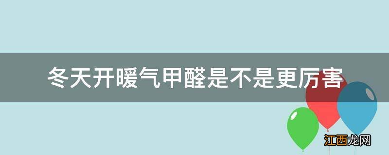 冬天开暖气甲醛是不是更厉害