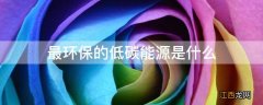 最环保的低碳能源是什么