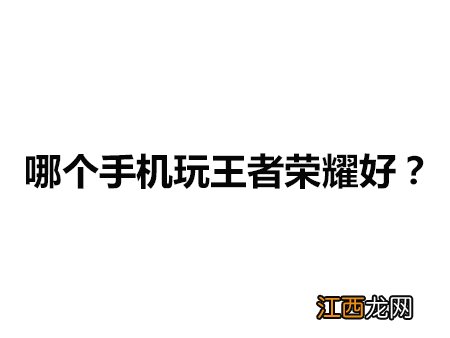 哪个手机玩王者荣耀好？9款玩王者荣耀的必备手机推荐