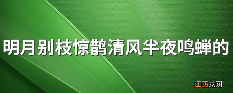 明月别枝惊鹊清风半夜鸣蝉的意思 原文及翻译