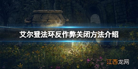 艾尔登法环反作弊原文件怎么关闭 艾尔登法环风灵月影修改器使用教程