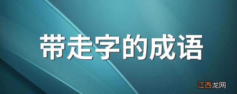 带走字的成语 成语及释义请查收