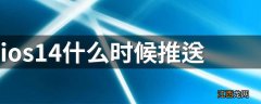 ios14什么时候推送 ios14更新是什么时候