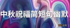 中秋祝福简短句幽默 句句经典提前收藏好