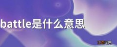 battle是什么意思 怎么理解battle的意思