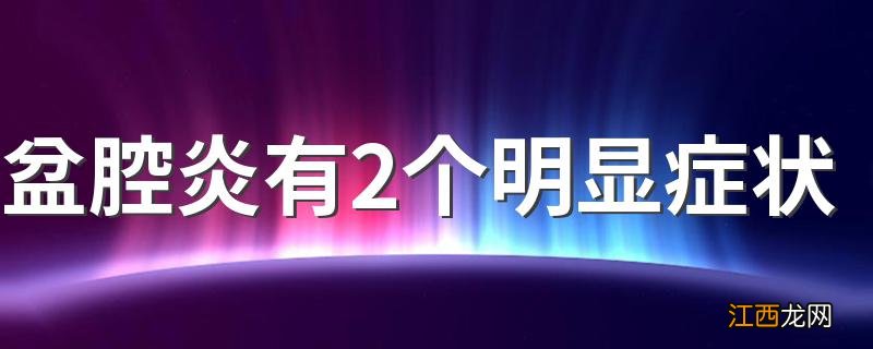 盆腔炎有2个明显症状 就是这两个