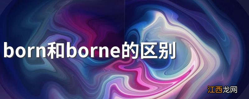 born和borne的区别 你都了解吗