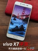 vivo x7怎么样？vivo x7深度使用评测