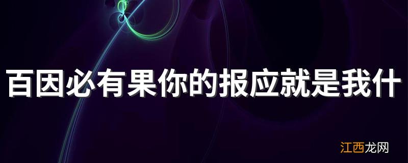 百因必有果你的报应就是我什么意思 这句话怎么来的