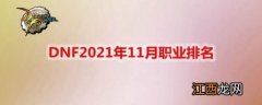 11月最新职业排名 DNF2021年11月职业强度排行