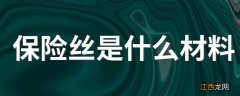 保险丝是什么材料 保险丝材料简述