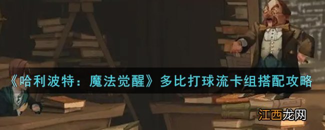 哈利波特魔法觉醒多比打球流卡组搭配攻略 哈利波特魔法觉醒多比打球流卡组怎么搭配