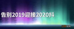 告别2019迎接2020抖音句子 迎接2020有哪些句子