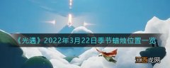 光遇3月22日季节蜡烛在哪2022_3.22季节蜡烛位置一览