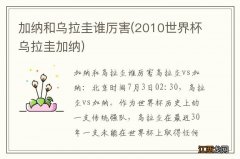 2010世界杯乌拉圭加纳 加纳和乌拉圭谁厉害