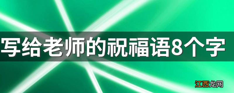 写给老师的祝福语8个字 写给老师的八字祝福