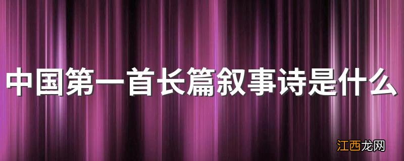 中国第一首长篇叙事诗是什么 中国第一首长篇叙事诗介绍