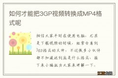 如何才能把3GP视频转换成MP4格式呢