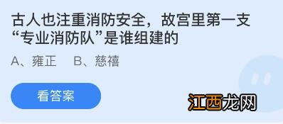 古人也注重消防安全故宫里第一支专业消防队（蚂蚁庄园2月26日答案 古人也注重消防安全故宫里第一支专业消防队蚂蚁庄园