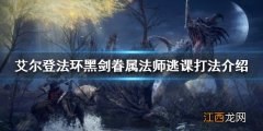 艾尔登法环黑剑眷属怎么打 黑剑眷属法师逃课打法介绍