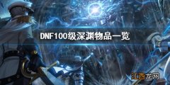 DNF100级深渊物品有哪些 DNF100级深渊物品一览