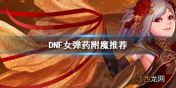 DNF女弹药怎么附魔 DNF女弹药附魔推荐_网