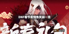 DNF春节套预售奖励是什么 DNF春节套预售奖励一览_网