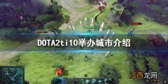 DOTA2ti10举办地在哪 DOTA2ti10举办城市介绍