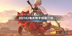 DOTA2电炎绝手什么时候出DOTA2电炎绝手技能介绍