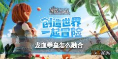 创造与魔法龙血拳皇怎么融合 龙血拳皇融合方式攻略