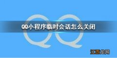 QQ小程序临时会话怎么关闭 QQ小程序临时会话关闭方法