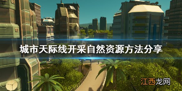 城市天际线怎么开采自然资源 城市天际线开采自然资源方法