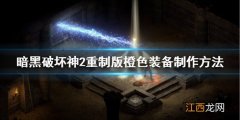 暗黑破坏神2重制版橙色装备怎么做 暗黑2重制版橙色装备制作