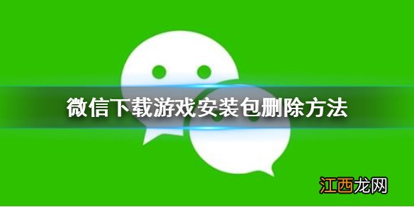 微信怎么删除下载游戏安装包 微信下载游戏安装包删除方法