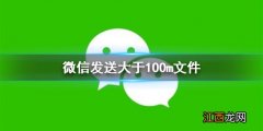 微信发送大于100m文件 微信发送大文件方法介绍