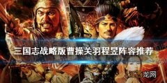 三国志战略版曹操关羽程昱阵容推荐 登庸令魏关羽搭配攻略