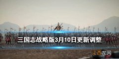 三国志战略版3月10日更新 三国志战略版司马懿加强庞统削弱