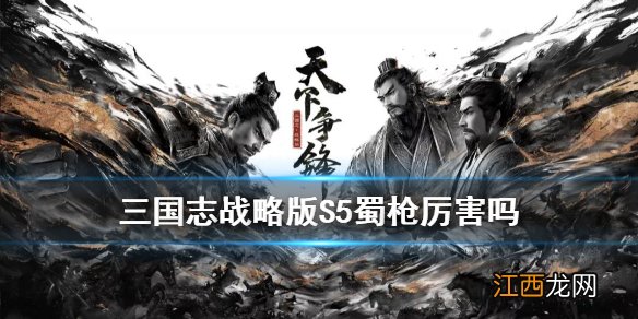 三国志战略版S5蜀枪厉害吗 三国志战略版诸葛蜀枪阵容战法搭配