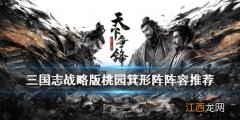 三国志战略版桃园箕形阵怎么玩 三国志战略版S5桃园箕形阵阵容推荐