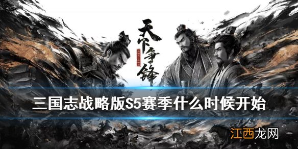 三国志战略版S5什么时候开始 三国志战略版第一批S5赛季开启时间